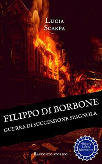 Filippo di Borbone: Guerra di Successione spagnola (Borbone Filippo Vol. 2)